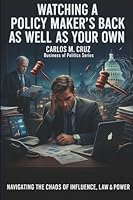 The Business of Politics: Watching a Policy-Makers Back as Well as Your Own 0974066729 Book Cover