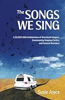 The Songs We Sing: A 33,000 Mile Celebration of Threshold Singers, Community Singing Circles, and Natural Wonders 1953120598 Book Cover