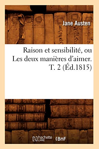 Raison Et Sensibilité, Ou Les Deux Manières d'Aimer. T. 2 (Éd.1815) (Litterature) (French Edition)