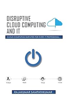 Paperback Disruptive Cloud Computing and IT: Cloud Computing SIMPLIFIED for every IT Professional Book