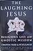 The Laughing Jesus: Religious Lies and Gnostic Wisdom