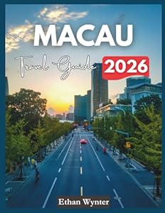 Macau Travel Guide 2026: "Top Attractions, Best Hotels, Local Food"