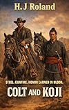  Colt and Koji: Steel. Gunfire. Honor Earned in Blood (English Edition)