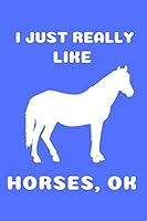 I Just Really Like Horses Ok.: Horse Gift for Girls Blank Lined Notebook (6x9), 120 Pages 1710195770 Book Cover