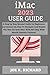 Produktbild iMac 2023 USER GUIDE: A Step by Step Manual Guide for Beginners and Seniors On How To Navigate And Master The New 24-Inch iMac With M3 Chip With MacOS Sonoma Features