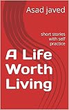  A Life Worth Living: short stories with self practice (English Edition)