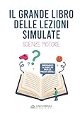  Il grande libro delle lezioni simulate di Scienze Motorie: Un supporto concreto per docenti e aspiranti docenti nella costruzione della lezione simulata