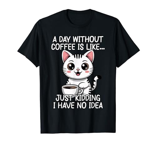 A Day Without Coffee Is Like Just Kidding T�V���c