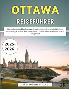 Ottawa Reiseführer 2025–2026: Ein umfassendes Handbuch zu den wichtigsten Sehenswürdigkeiten, Geheimtipps, Kultur, Restaurants und Outdoor-Abenteuern in Kanadas Hauptstadt