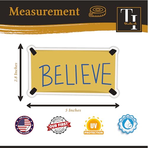 Image of Thats IT - Believe Stickers - Vinyl Bumper Sticker for Car, Van, and SUV - Waterproof Decal for Waterbottle and Laptop - Indoor and Outdoor Use for MacBook - Long Lasting Cup Decal - TI - 301