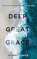 Deep. Great. Grace : Devotions for a Grace-Filled Life 1952605016 Book Cover