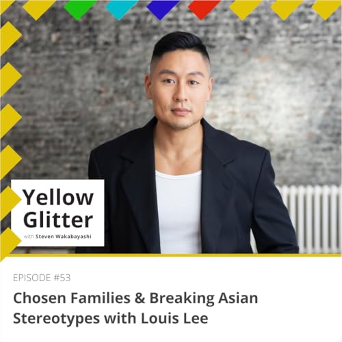 #53 Chosen Families & Breaking Asian Stereotypes with Louis Lee