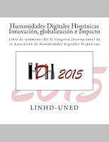 Humanidades Digitales Hisp�nicas. Innovaci�n, globalizaci�n e Impacto: Libro de res�menes del II Congreso Internacional de la Asociaci�n de Humanidades Digitales Hisp�nicas 1517568188 Book Cover