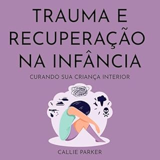 Trauma e recupera&ccedil;&atilde;o na inf&acirc;ncia Audiolivro Por Callie Parker capa