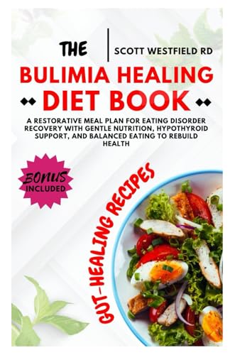 The Bulimia Healing Diet Book: A Restorative Meal Plan for Eating Disorder Recovery with Gentle Nutrition, Hypothyroid Support, and Balanced Eating to Rebuild Health