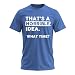 Thats a Horrible Idea What Time T-Shirt Funny Sarcastic Drinking Humor Men's Women's T Shirt Blue Heather Large