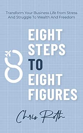 8 Steps to 8 Figures: Transform Your Business Life from Stress And Struggle To Wealth And Freedom