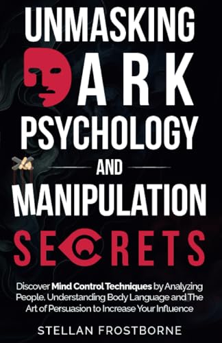 Unmasking Dark Psychology and Manipulation Secrets: Discover Mind Control Techniques