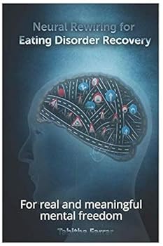 Paperback Neural Rewiring for Eating Disorder Recovery: For real and meaningful mental freedom Book