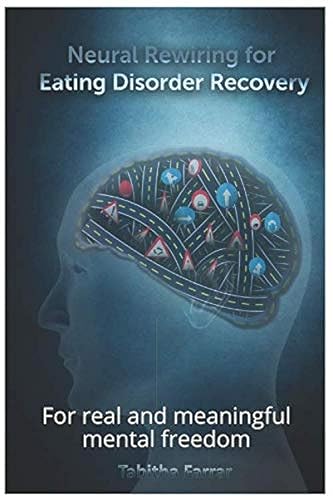Neural Rewiring for Eating Disorder Recovery: For real and meaningful mental freedom