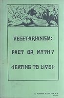 Vegetarianism Fact or Myth: Eating to Live 0931564034 Book Cover