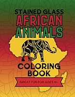 Stained Glass African Animals Coloring Book: 54 Pages of Stunning Wild Animal Stained Glass Designs for Relaxing Coloring B0DBWTNSJN Book Cover