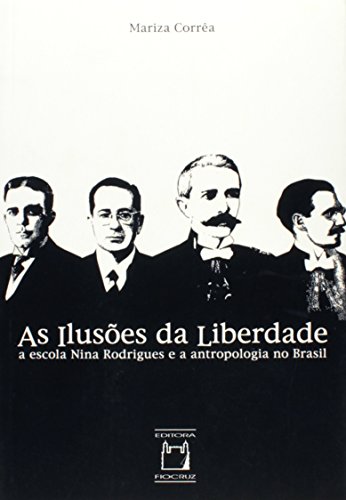 As ilusões da liberdade: A escola Nina Rodrigues e a antropologia no Brasil