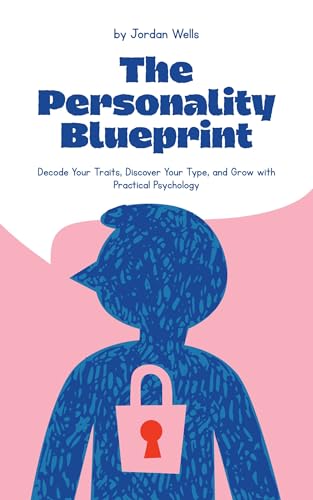 The Personality Blueprint: Decode Your Traits, Discover Your Type, and Grow with Practical Psychology (The Psychology Blueprint Series Book 7) (English Edition)