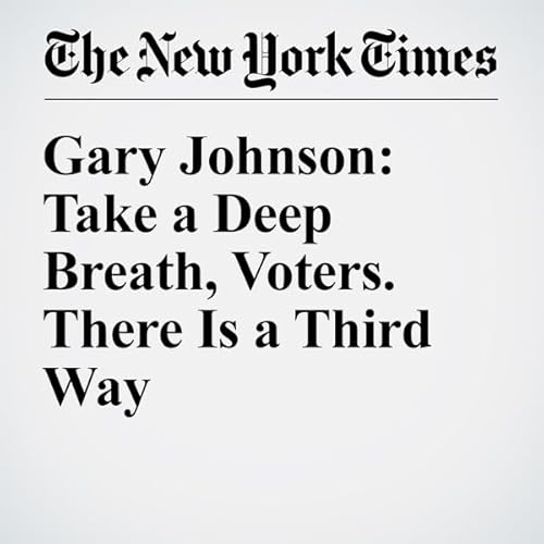 Gary Johnson: Take a Deep Breath, Voters. There Is a Third Way cover art