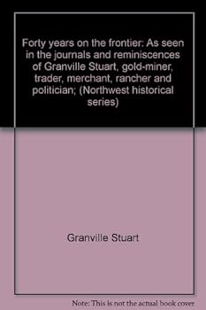 Hardcover Forty years on the frontier: As seen in the journals and reminiscences of Granville Stuart, gold-miner, trader, merchant, rancher and politician; (Northwest historical series) Book