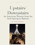 Upstairs/Downstairs: An American Memoir from the Arab Spring in Bahrain
