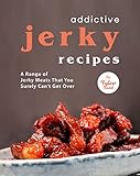 Addictive Jerky Recipes: A Range of Jerky Meats That You Surely Can't Get Over