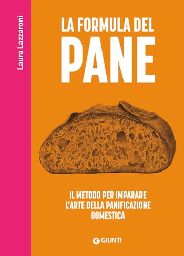  La formula del pane. Il metodo per imparare l\'arte della panificazione domestica