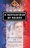 A Battlefield of Values: America's Left, Right, and Endangered Center