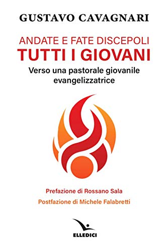 Andate E Fate Discepoli Tutti Giovani. Verso Una Pastorale Giovanile Evangelizzatrice