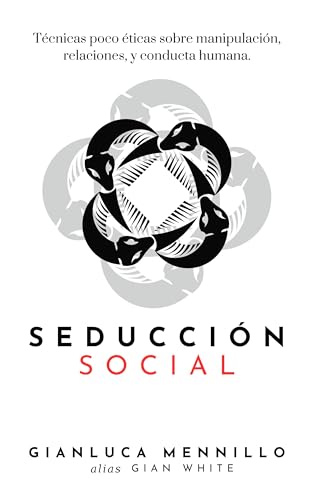 Seducción Social: Técnicas poco éticas sobre manipulación, relaciones, y conducta humana. (Spanish Edition)