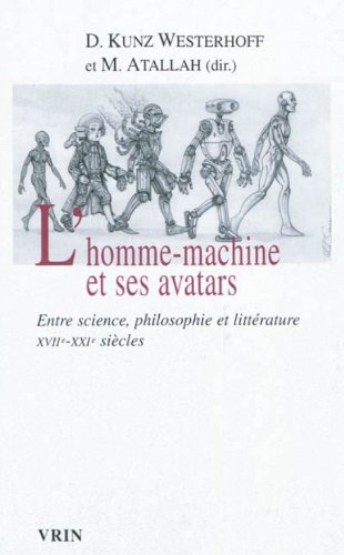 L'Homme-Machine Et Ses Avatars: Entre Science, Philosophie Et Litterature Xviie -xxie Siecles (Pour Demain)
