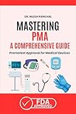 Mastering PMA: A Comprehensive Guide to Premarket Approval for Medical Devices (Mastering the FDA Approval Process)