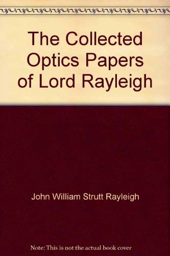 The collected optics papers of Lord Rayleigh 1557523673 Book Cover