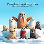 Focas, leones marinos, morsas, libro animado para niños: Gran libro para niños más pequeños sobre focas, leones marinos y morsas