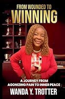 From Wounded to Winning: A Journey from Agonizing Pain to Inner Peace B0G2PTNF54 Book Cover