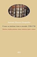 Como OS Juristas Viam O Mundo. 1550-1750: Direitos, Estados, Coisas, Contratos, Acoes E Crimes 1508797528 Book Cover