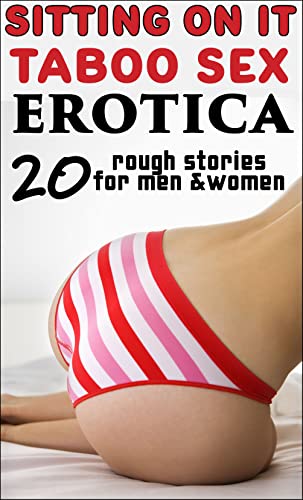 SITTING ON IT (20 ROUGH, TABOO AND EXPLICIT SEX STORIES: EROTIC FOR MEN AND WOMEN): OLD/YOUNG, KINKY, CHEATING WIFE, VIRGIN EROTICA BUNDLE