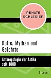 Kulte, Mythen und Gelehrte: Anthropologie der Antike seit 1800