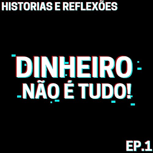 Dinheiro n&atilde;o &eacute; tudo! - Historias Ep.01