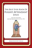 The Best Ever Book of Flight Attendant Jokes: Lots and Lots of Jokes Specially Repurposed for You-Know-Who