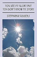 You See My Glory But You Don't Know My Story 1478761148 Book Cover