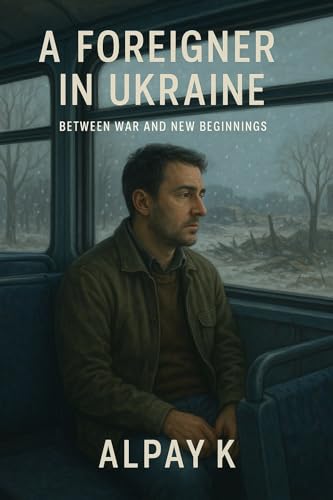 A Foreigner in Ukraine: Between War and New Beginnings