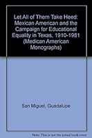 Let All of Them Take Heed: Mexican American and the Campaign for Educational Equality in Texas, 1910-1981 (Medican American Monographs, No 11) 0292746466 Book Cover