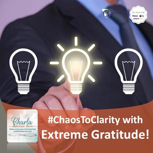 Chaos to Clarity with Extreme Gratitude! Season 3 The Charla Anderson Show Brings Inspiration & Hope Podcast Por  arte de portada